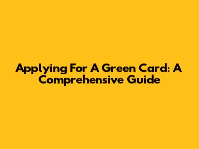 Applying For A Green Card: A Comprehensive Guide