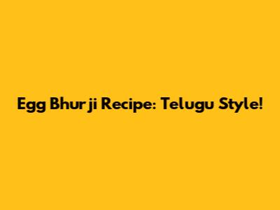 Egg Bhurji Recipe: Telugu Style!