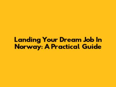 Landing Your Dream Job In Norway: A Practical Guide