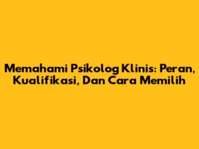 Memahami Psikolog Klinis: Peran, Kualifikasi, Dan Cara Memilih