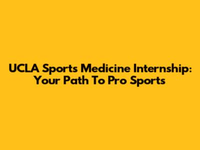 UCLA Sports Medicine Internship: Your Path To Pro Sports